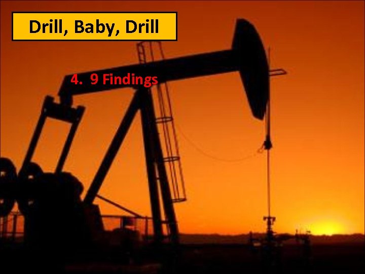 Drill, Baby, Drill 4. 9 Findings 