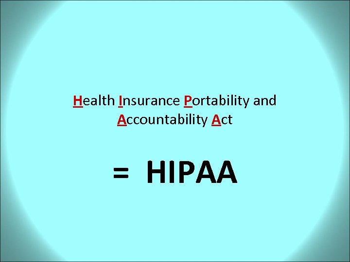 Health Insurance Portability and Accountability Act = HIPAA 