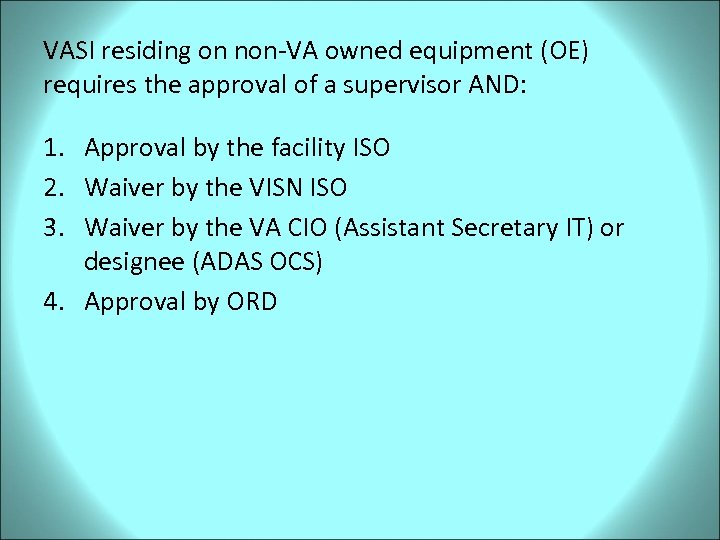 VASI residing on non-VA owned equipment (OE) requires the approval of a supervisor AND: