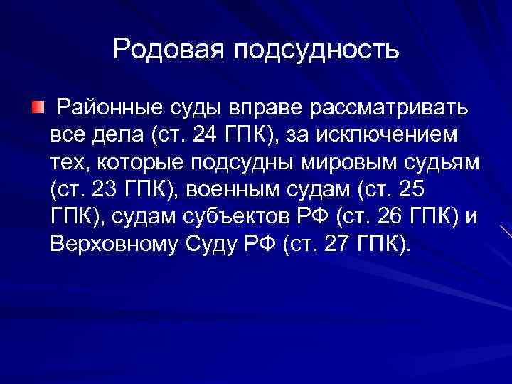 Родовая подсудность Районные суды вправе рассматривать все дела (ст. 24 ГПК), за исключением тех,