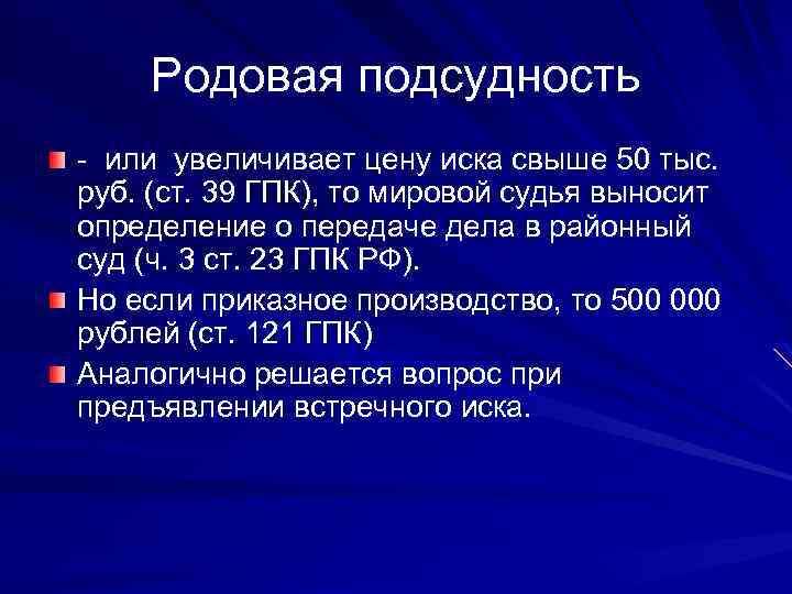Родовая подсудность - или увеличивает цену иска свыше 50 тыс. руб. (ст. 39 ГПК),