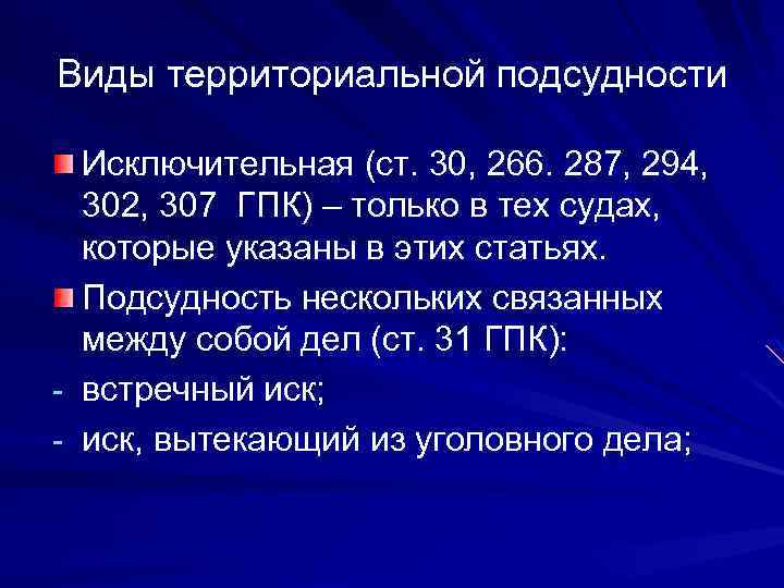 Виды территориальной подсудности Исключительная (ст. 30, 266. 287, 294, 302, 307 ГПК) – только