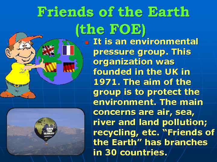 Friends of the Earth (the FOE) n It is an environmental pressure group. This