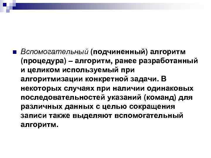 n Вспомогательный (подчиненный) алгоритм (процедура) – алгоритм, ранее разработанный и целиком используемый при алгоритмизации