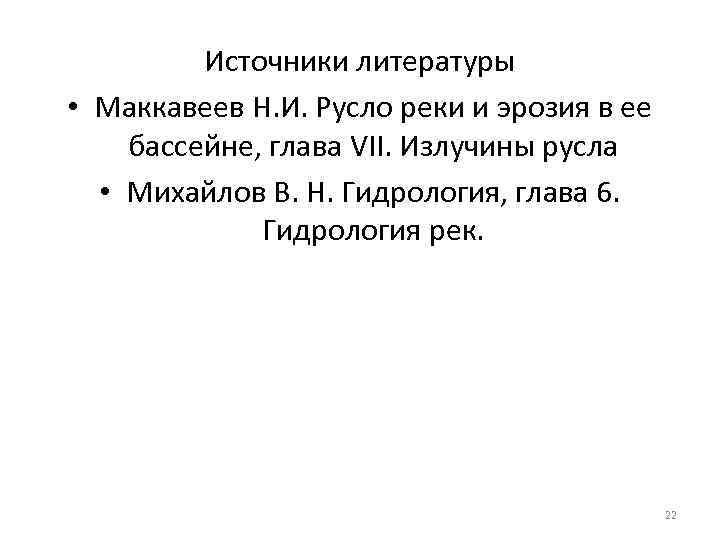 Источники литературы • Маккавеев Н. И. Русло реки и эрозия в ее бассейне, глава