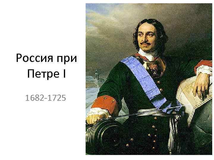 Россия при Петре I 1682 -1725 