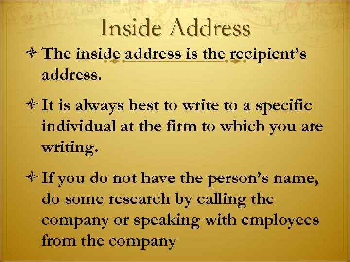 Inside Address The inside address is the recipient’s address. It is always best to