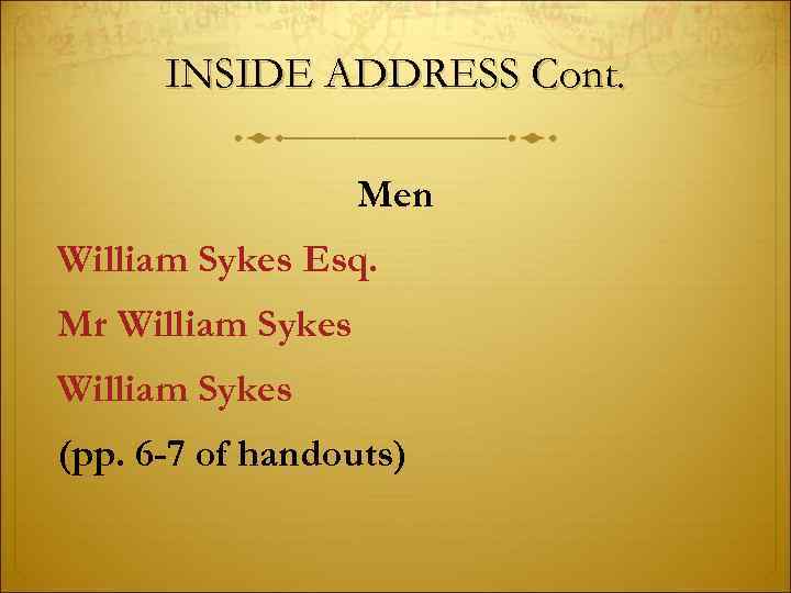 INSIDE ADDRESS Cont. Men William Sykes Esq. Mr William Sykes (pp. 6 -7 of