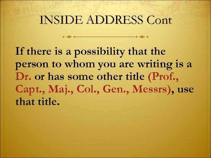 INSIDE ADDRESS Cont If there is a possibility that the person to whom you
