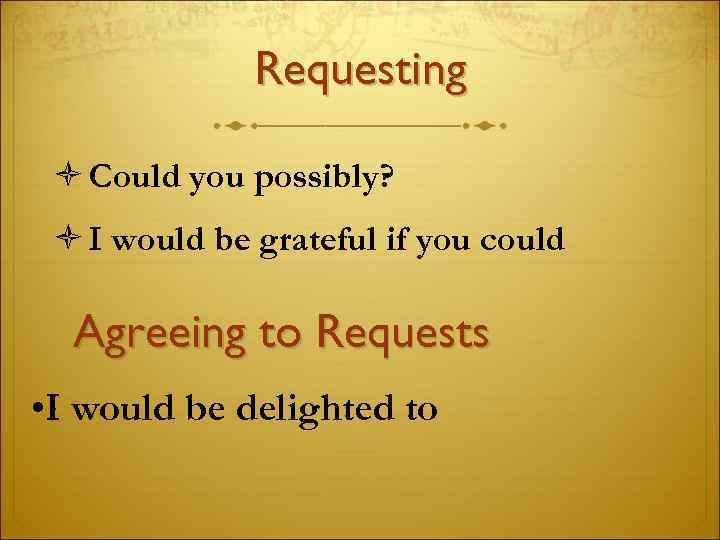 Requesting Could you possibly? I would be grateful if you could Agreeing to Requests