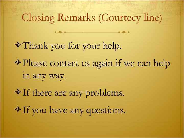 Closing Remarks (Courtecy line) Thank you for your help. Please contact us again if