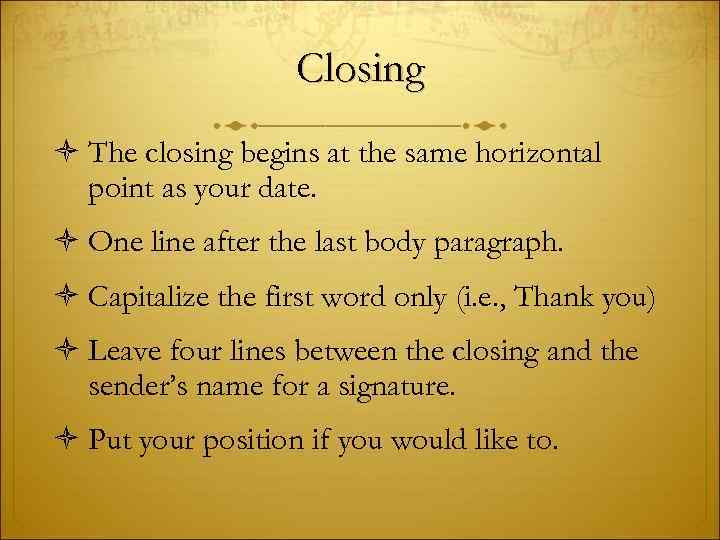 Closing The closing begins at the same horizontal point as your date. One line