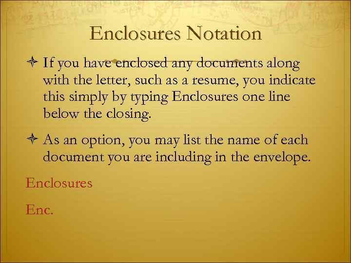 Enclosures Notation If you have enclosed any documents along with the letter, such as