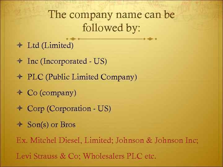 The company name can be followed by: Ltd (Limited) Inc (Incorporated - US) PLC