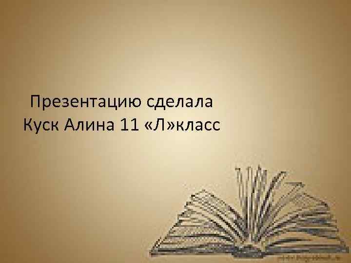 Презентацию сделала Куск Алина 11 «Л» класс 