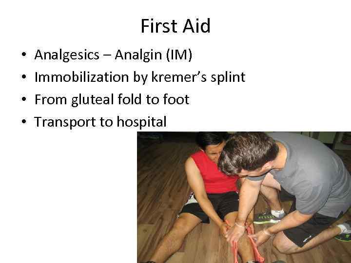 First Aid • • Analgesics – Analgin (IM) Immobilization by kremer’s splint From gluteal