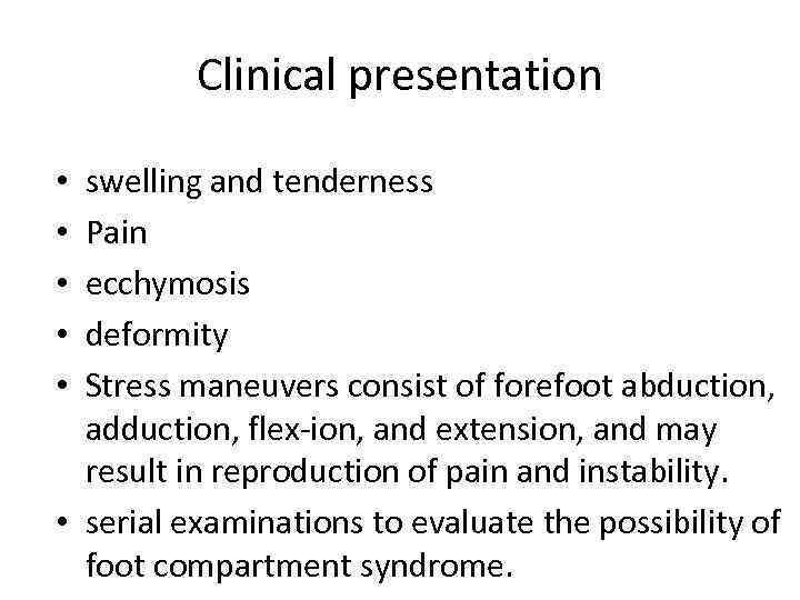Clinical presentation swelling and tenderness Pain ecchymosis deformity Stress maneuvers consist of forefoot abduction,