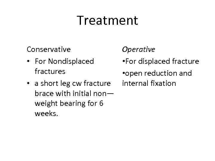 Treatment Conservative • For Nondisplaced fractures • a short leg cw fracture brace with