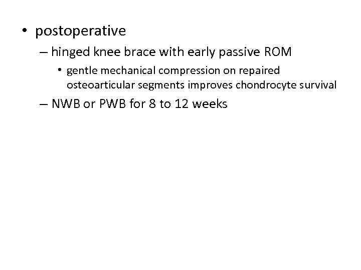  • postoperative – hinged knee brace with early passive ROM • gentle mechanical