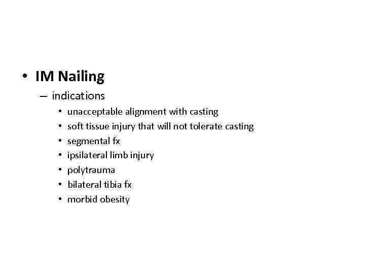  • IM Nailing – indications • • unacceptable alignment with casting soft tissue