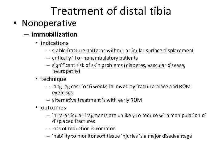 Treatment of distal tibia • Nonoperative – immobilization • indications – stable fracture patterns