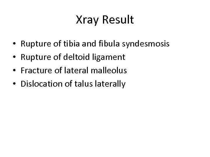 Xray Result • • Rupture of tibia and fibula syndesmosis Rupture of deltoid ligament