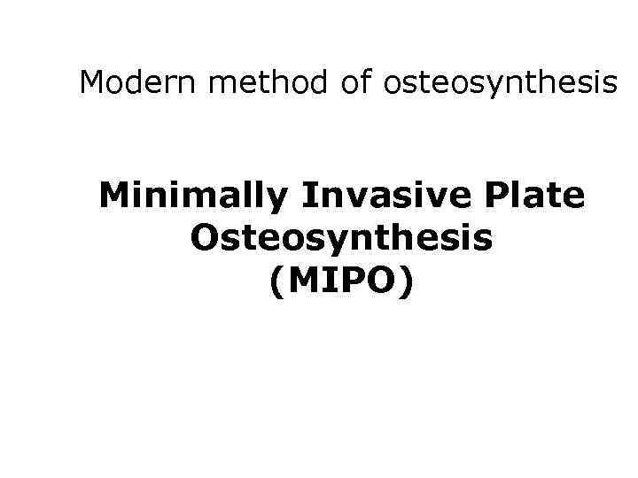 Modern method of osteosynthesis Minimally Invasive Plate Osteosynthesis (MIPO) 