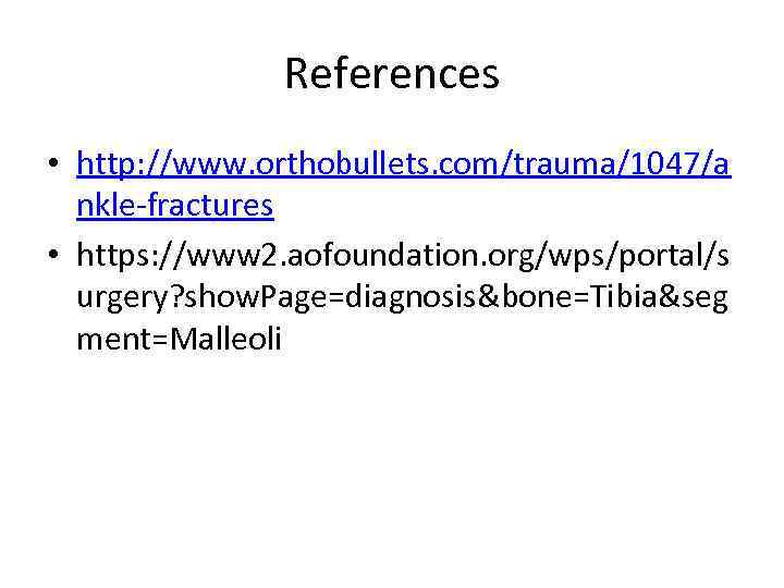 References • http: //www. orthobullets. com/trauma/1047/a nkle-fractures • https: //www 2. aofoundation. org/wps/portal/s urgery?