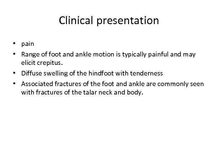 Clinical presentation • pain • Range of foot and ankle motion is typically painful