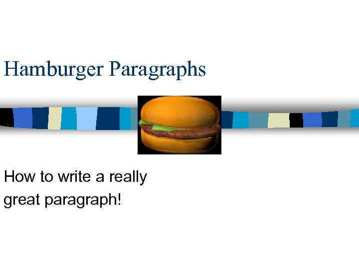 Hamburger Paragraphs How to write a really great paragraph! 