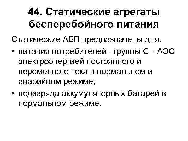 44. Статические агрегаты бесперебойного питания Статические АБП предназначены для: • питания потребителей I группы