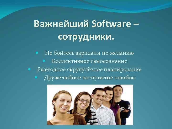 Важнейший Software – сотрудники. Не бойтесь зарплаты по желанию Коллективное самосознание Ежегодное скрупулёзное планирование