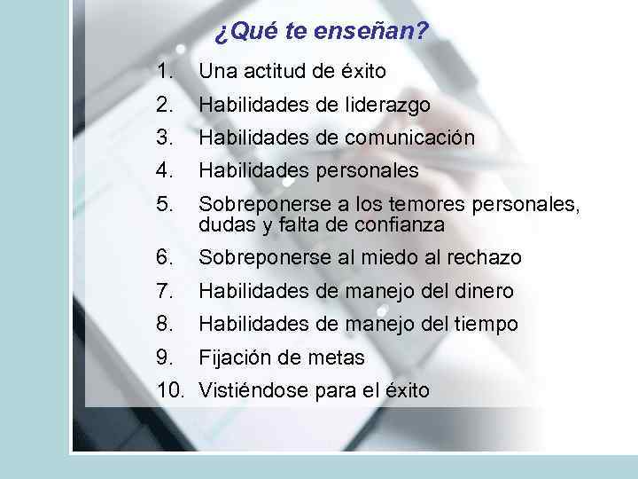 ¿Qué te enseñan? 1. Una actitud de éxito 2. Habilidades de liderazgo 3. Habilidades