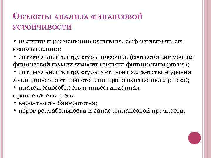 ОБЪЕКТЫ АНАЛИЗА ФИНАНСОВОЙ УСТОЙЧИВОСТИ • наличие и размещение капитала, эффективность его использования; • оптимальность