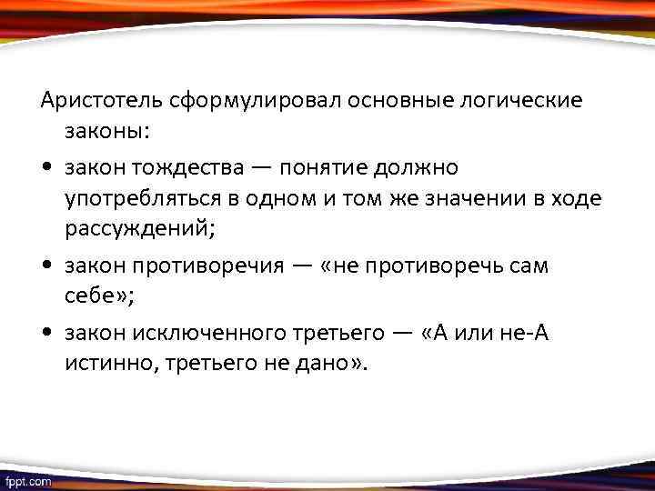 Аристотель сформулировал основные логические законы: • закон тождества — понятие должно употребляться в одном