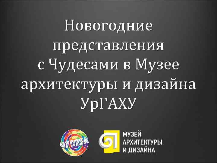 Новогодние представления с Чудесами в Музее архитектуры и дизайна Ур. ГАХУ 