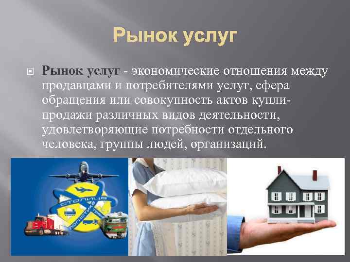 Рынок услуг - экономические отношения между продавцами и потребителями услуг, сфера обращения или совокупность