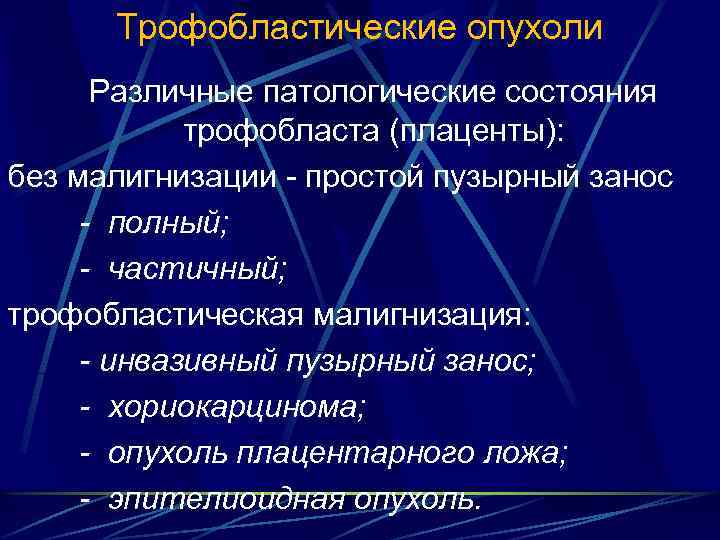 Трофобластические опухоли Различные патологические состояния трофобласта (плаценты): без малигнизации простой пузырный занос - полный;