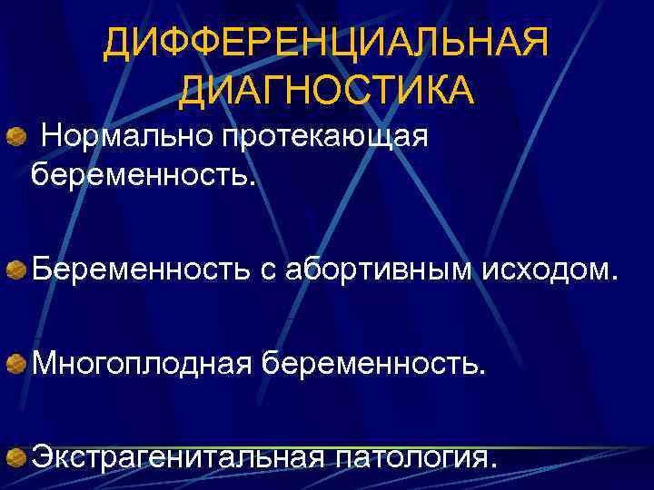 ДИФФЕРЕНЦИАЛЬНАЯ ДИАГНОСТИКА Нормально протекающая беременность. Беременность с абортивным исходом. Многоплодная беременность. Экстрагенитальная патология. 