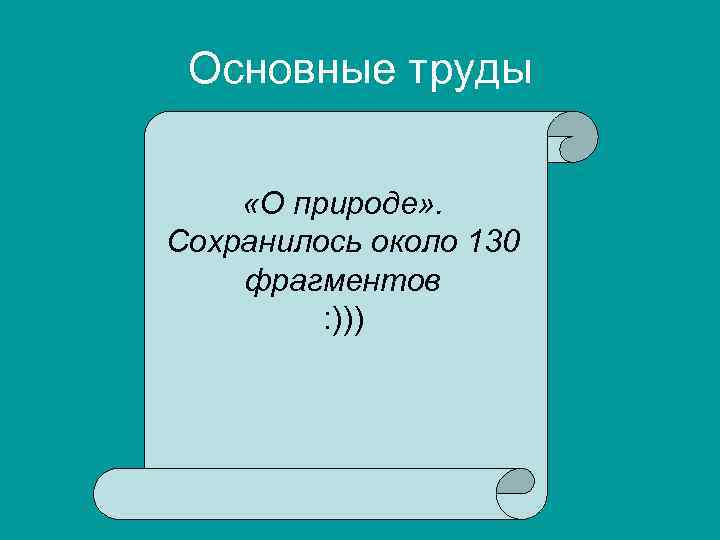 Основные труды «О природе» . Сохранилось около 130 фрагментов : ))) 