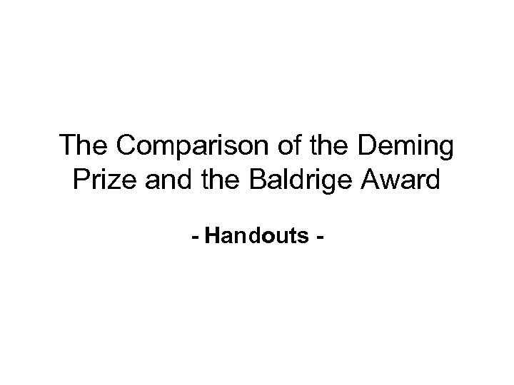 The Comparison of the Deming Prize and the Baldrige Award - Handouts - 