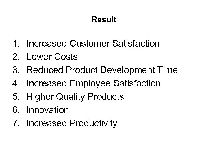 Result 1. 2. 3. 4. 5. 6. 7. Increased Customer Satisfaction Lower Costs Reduced