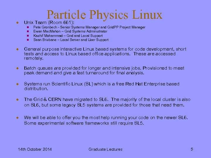 l Particle Physics Linux Unix Team (Room 661): n n Pete Gronbech - Senior