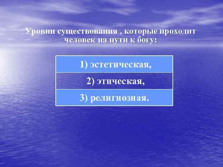 Уровни существования , которые проходит человек на пути к богу: 1) эстетическая, 2) этическая,