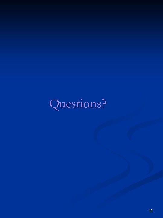 Questions? 12 