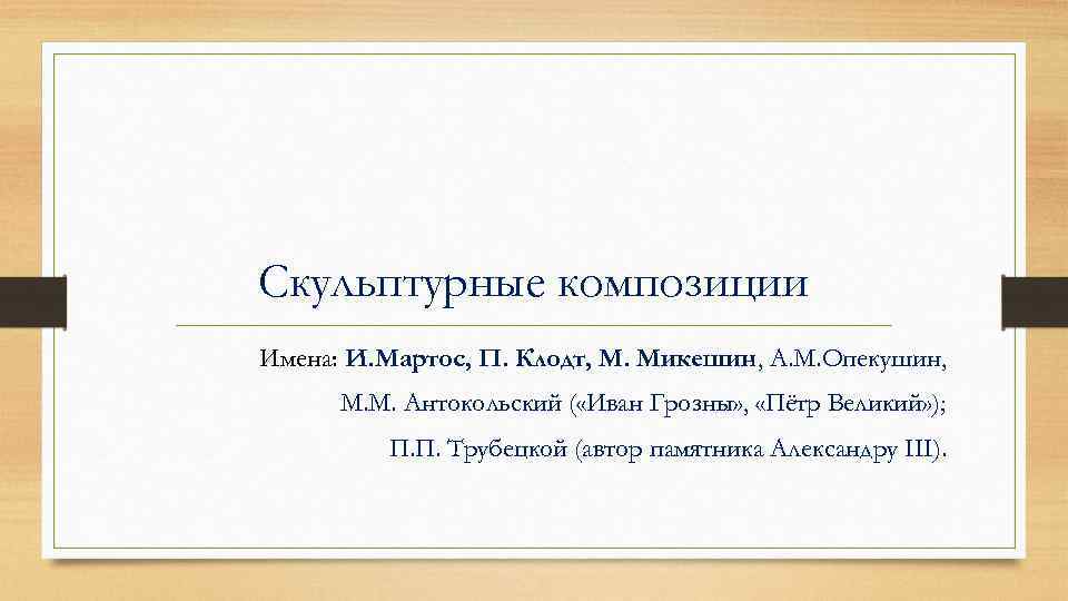Скульптурные композиции Имена: И. Мартос, П. Клодт, М. Микешин, А. М. Опекушин, М. М.