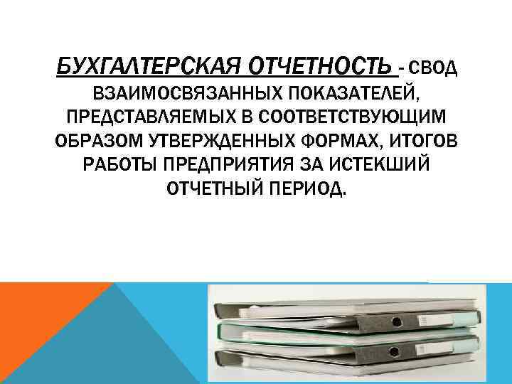 БУХГАЛТЕРСКАЯ ОТЧЕТНОСТЬ - СВОД ВЗАИМОСВЯЗАННЫХ ПОКАЗАТЕЛЕЙ, ПРЕДСТАВЛЯЕМЫХ В СООТВЕТСТВУЮЩИМ ОБРАЗОМ УТВЕРЖДЕННЫХ ФОРМАХ, ИТОГОВ РАБОТЫ