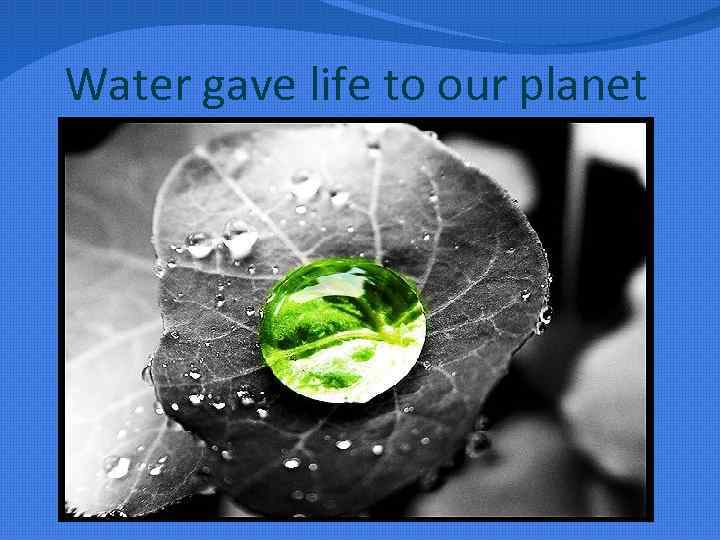 Water gave life to our planet 