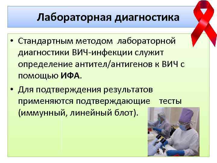 Лабораторная диагностика • Стандартным методом лабораторной диагностики ВИЧ-инфекции служит определение антител/антигенов к ВИЧ с