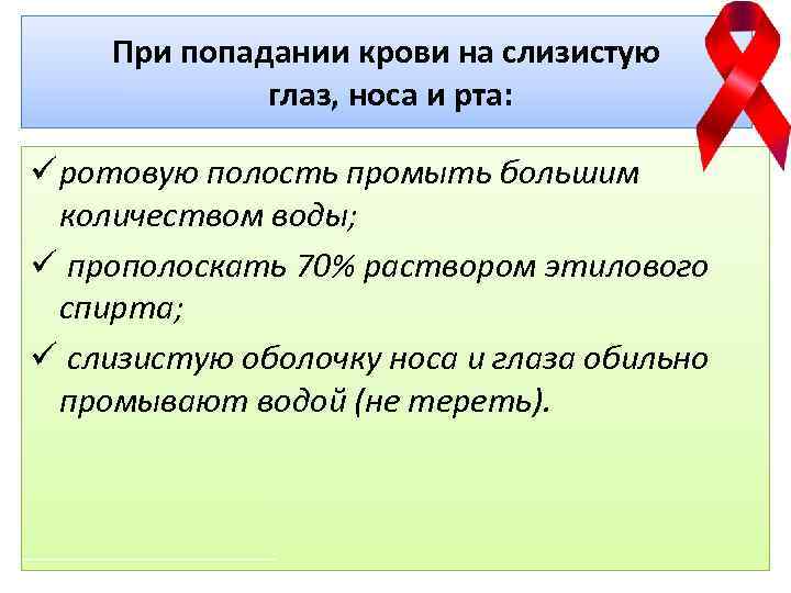 При попадании крови на слизистую глаз, носа и рта: ü ротовую полость промыть большим